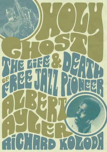 Richard Koloda/Holy Ghost@The Life and Death of Free Jazz Pioneer Albert Ayler