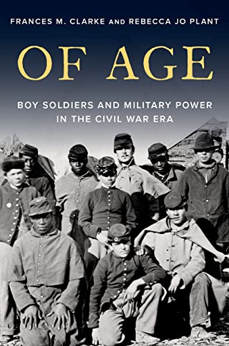 Frances M. Clarke Of Age Boy Soldiers And Military Power In The Civil War 