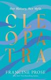 Francine Prose Cleopatra Her History Her Myth 