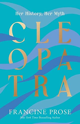 Francine Prose Cleopatra Her History Her Myth 
