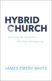 James Emery White Hybrid Church Rethinking The Church For A Post Christian Digita 