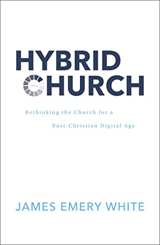James Emery White Hybrid Church Rethinking The Church For A Post Christian Digita 