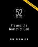 Ann Spangler Praying The Names Of God For 52 Weeks Expanded Ed A Year Long Bible Study 