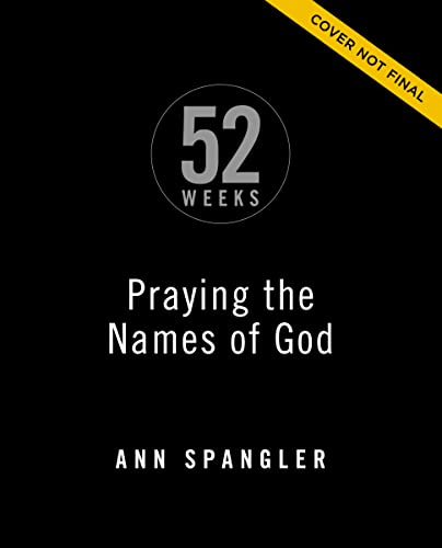 Ann Spangler Praying The Names Of God For 52 Weeks Expanded Ed A Year Long Bible Study 