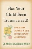 Melissa Goldberg Mintz Has Your Child Been Traumatized? How To Know And What To Do To Promote Healing And 