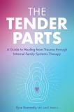 Ilyse Kennedy The Tender Parts A Guide To Healing From Trauma Through Internal F 