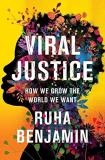 Ruha Benjamin Viral Justice How We Grow The World We Want 