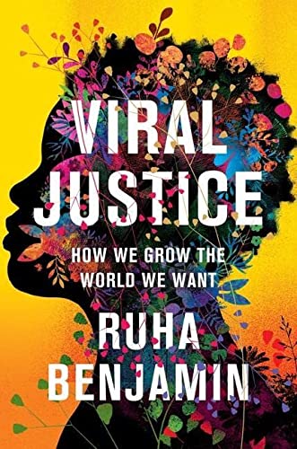 Ruha Benjamin Viral Justice How We Grow The World We Want 