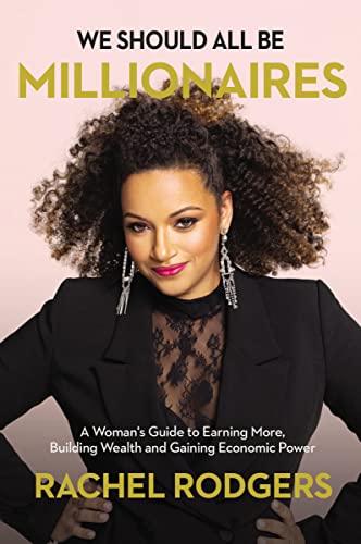 Rachel Rodgers We Should All Be Millionaires A Woman's Guide To Earning More Building Wealth 