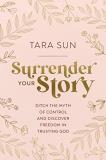Tara Sun Surrender Your Story Ditch The Myth Of Control And Discover Freedom In 