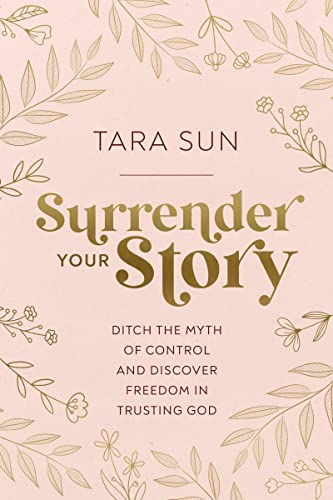 Tara Sun Surrender Your Story Ditch The Myth Of Control And Discover Freedom In 