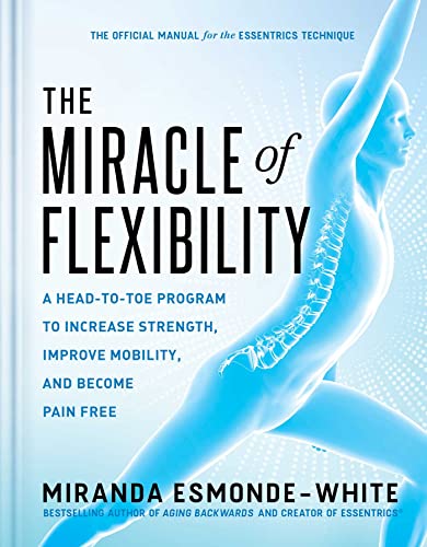 Miranda Esmonde White The Miracle Of Flexibility A Head To Toe Program To Increase Strength Impro 