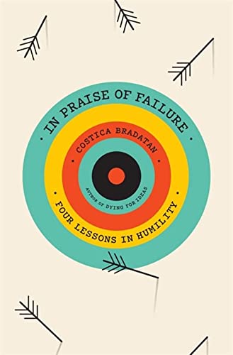 Costica Bradatan In Praise Of Failure Four Lessons In Humility 