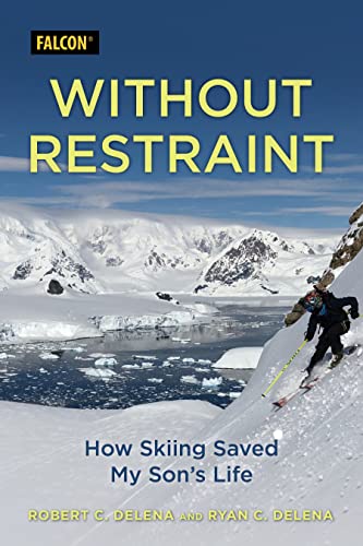 Robert C. Delena Without Restraint How Skiing Saved My Son's Life 