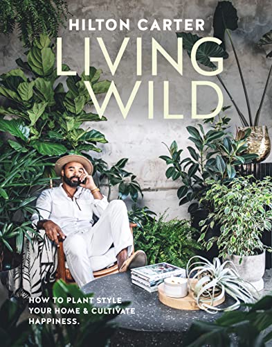 Hilton Carter/Living Wild@ How to Plant Style Your Home and Cultivate Happin