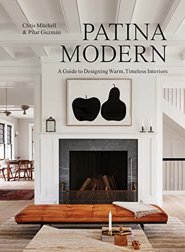 Chris Mitchell Patina Modern A Guide To Designing Warm Timeless Interiors 