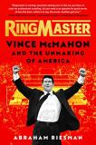 Abraham Josephine Riesman Ringmaster Vince Mcmahon And The Unmaking Of America 