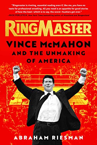 Abraham Josephine Riesman Ringmaster Vince Mcmahon And The Unmaking Of America 