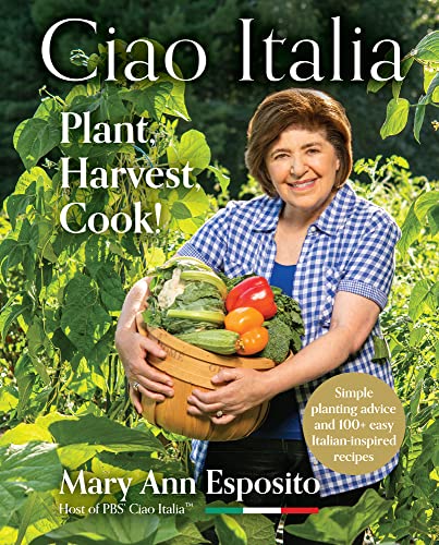 Mary Ann Esposito Ciao Italia Plant Harvest Cook! 