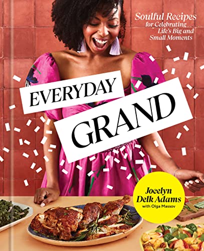 Jocelyn Delk Adams Everyday Grand Soulful Recipes For Celebrating Life's Big And Sm 