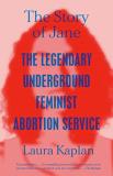 Laura Kaplan The Story Of Jane The Legendary Underground Feminist Abortion Servi 