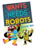 Michael Rex Wants Vs. Needs Vs. Robots 