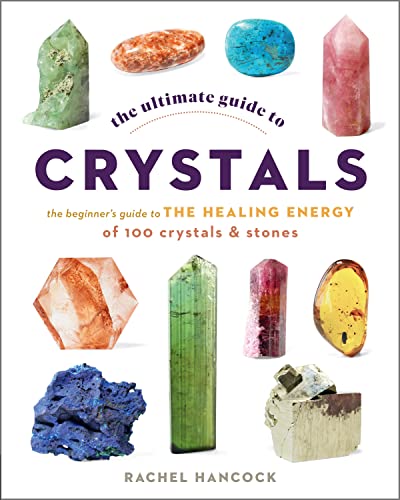 Rachel Hancock The Ultimate Guide To Crystals The Beginner's Guide To The Healing Energy Of 100 