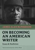 James Alan Mcpherson On Becoming An American Writer Essays And Nonfiction 