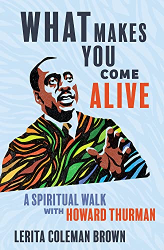 Lerita Coleman Brown What Makes You Come Alive A Spiritual Walk With Howard Thurman 
