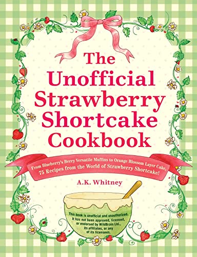 A. K. Whitney The Unofficial Strawberry Shortcake Cookbook From Blueberry's Berry Versatile Muffins To Orang 