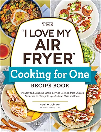 Heather Johnson The I Love My Air Fryer Cooking For One Recipe Boo 175 Easy And Delicious Single Serving Recipes Fr 