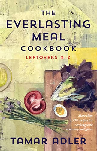 Tamar Adler The Everlasting Meal Cookbook Leftovers A Z 