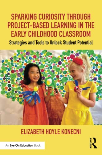 Elizabeth Hoyle Konecni Sparking Curiosity Through Project Based Learning Strategies And Tools To Unlock Student Potential 