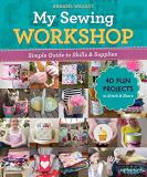 Annabel Wrigley My Sewing Workshop Simple Guide To Skills & Supplies; 40 Fun Project 
