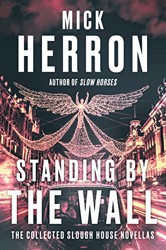 Mick Herron/Standing by the Wall@ The Collected Slough House Novellas