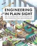 Grady Hillhouse Engineering In Plain Sight An Illustrated Field Guide To The Constructed Env 