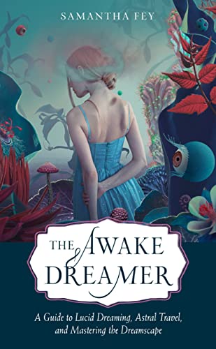 Samantha Fey The Awake Dreamer A Guide To Lucid Dreaming Astral Travel And Mas 