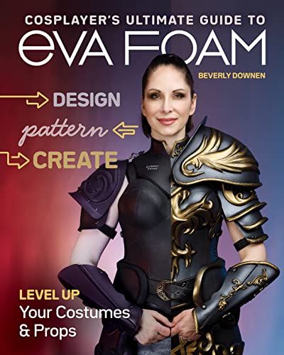 Beverly Downen Cosplayer's Ultimate Guide To Eva Foam Design Pattern Create Level Up Your Costumes 