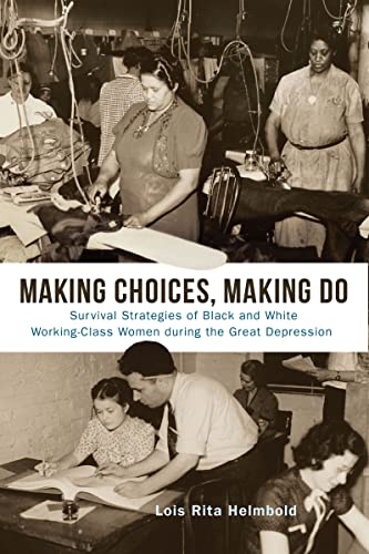 Lois Rita Helmbold Making Choices Making Do Survival Strategies Of Black And White Working Cl 
