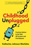 Childhood Unplugged Practical Advice To Get Kids Off Screens And Find 