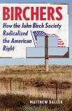 Matthew Dallek Birchers How The John Birch Society Radicalized The Americ 