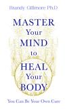 Brandy Gillmore Master Your Mind To Heal Your Body You Can Be Your Own Cure 