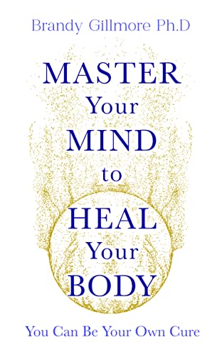 Brandy Gillmore Master Your Mind To Heal Your Body You Can Be Your Own Cure 