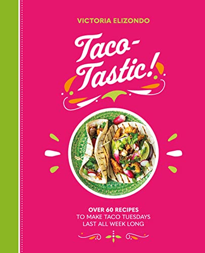 Victoria Elizondo Taco Tastic Over 60 Recipes To Make Taco Tuesdays Last All We 