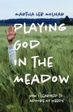 Martha Leb Molnar Playing God In The Meadow How I Learned To Admire My Weeds 