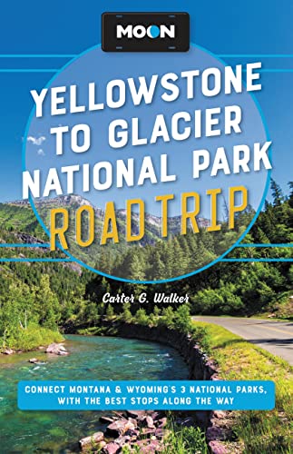 Carter G. Walker Moon Yellowstone To Glacier National Park Road Tri Connect Montana & Wyoming's 3 National Parks Wit 0002 Edition;revised 