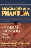 Robert Mack Mccormick Biography Of A Phantom A Robert Johnson Blues Odyssey 