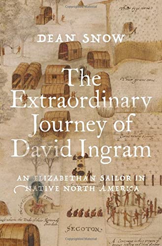 Snow The Extraordinary Journey Of David Ingram An Elizabethan Sailor In Native North America 