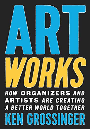 Ken Grossinger Art Works How Organizers And Artists Are Creating A Better 