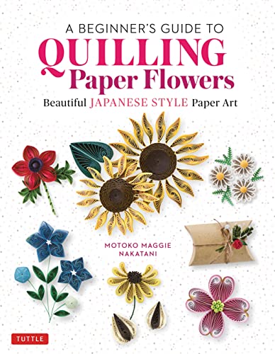 Motoko Maggie Nakatani A Beginner's Guide To Quilling Paper Flowers Beautiful Japanese Style Paper Art 